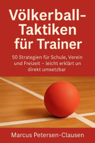 Title: Völkerball-Taktiken für Trainer: 50 Strategien für Schule, Verein und Freizeit - leicht erklärt und direkt umsetzbar, Author: Marcus PC Petersen - Clausen