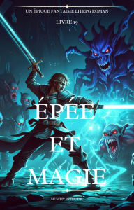 Title: Épée et Magie:Un Épique Fantaisie LitRPG Roman (Volume 19), Author: Mumtiy Prteu.Uil