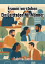 Frauen verstehen: Ein Leitfaden für Männer