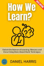 How We Learn?:: Unlock the Science of Learning, Memory, and Focus Using Brain-Based Study Techniques