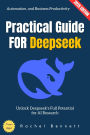 Practical Guide for Deepseek:: Unlock Deepseek's Full Potential for AI Research, Automation, and Business Productivity