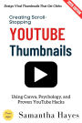Creating Scroll-Stopping YouTube Thumbnails:: Design Viral Thumbnails That Get Clicks Using Canva, Psychology, and Proven YouTube Hacks