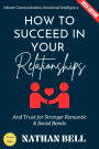How to Succeed in Your Relationships:: Master Communication, Emotional Intelligence, and Trust for Stronger Romantic & Social Bonds