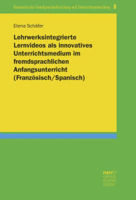 Title: Lehrwerksintegrierte Lernvideos als innovatives Unterrichtsmedium im fremdsprachlichen Anfangsunterricht (Französisch/Spanisch), Author: Elena Schäfer