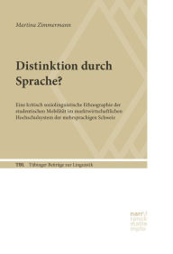 Title: Distinktion durch Sprache?: Eine kritisch soziolinguistische Ethnographie der studentischen Mobilität im marktwirtschaftlichen Hochschulsystem der mehrsprachigen Schweiz, Author: Martina Zimmermann