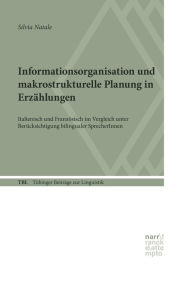 Title: Informationsorganisation und makrostrukturelle Planung in Erzählungen: Italienisch und Französisch im Vergleich unter Berücksichtigung bilingualer SprecherInnen, Author: Silvia Natale