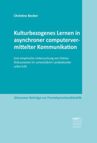 Title: Kulturbezogenes Lernen in asynchroner computervermittelter Kommunikation: Eine empirische Untersuchung von Online-Diskussionen im universitären Landeskundeunterricht, Author: Christine Becker