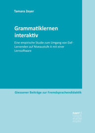 Title: Grammatiklernen interaktiv: Eine empirische Studie zum Umgang von DaF-Lernenden auf Niveaustufe A mit einer Lernsoftware, Author: Tamara Zeyer