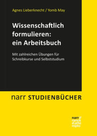 Title: Wissenschaftlich formulieren: ein Arbeitsbuch: Mit zahlreichen Übungen für Schreibkurse und Selbststudium, Author: Agnes Lieberknecht