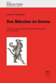 Title: Das Märchen im Drama: Eine Studie zu deutschsprachigen Märchenbearbeitungen von 1797 bis 2017, Author: Hannah Fissenebert