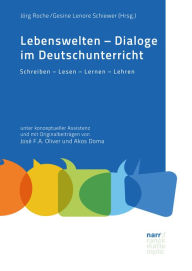 Title: Lebenswelten - Dialoge im Deutschunterricht: Schreiben - Lesen - Lernen - Lehren unter konzeptueller Assistenz und mit Originalbeiträgen von José F.A. Oliver und Akos Doma, Author: Jörg Roche