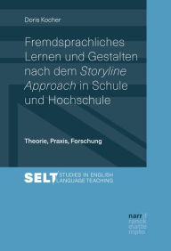 Title: Fremdsprachliches Lernen und Gestalten nach dem Storyline Approach in Schule und Hochschule: Theorie, Praxis, Forschung, Author: Doris Kocher