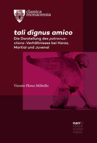 Title: tali dignus amico: Die Darstellung des patronus-cliens-Verhältnisses bei Horaz, Martial und Juvenal, Author: Vicente Flores Militello