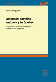 Title: Language planning and policy in Quebec: A comparative perspective with views from Wales and Singapore, Author: Jakob Leimgruber