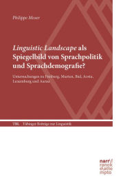 Title: Linguistic Landscape als Spiegelbild von Sprachpolitik und Sprachdemografie?: Untersuchungen zu Freiburg, Murten, Biel, Aosta, Luxemburg und Aarau, Author: Philippe Moser