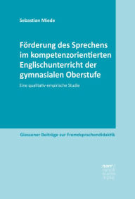 Title: Förderung des Sprechens im kompetenzorientierten Englischunterricht der gymnasialen Oberstufe: Eine qualitativ-empirische Studie, Author: Sebastian Miede