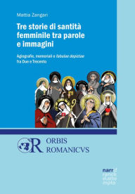 Title: Tre storie di santità femminile tra parole e immagini: Agiografie, memoriali e fabulae depictae fra Due e Trecento, Author: Mattia Zangari