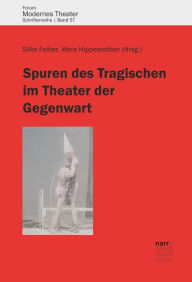 Title: Spuren des Tragischen im Theater der Gegenwart, Author: Silke Felber