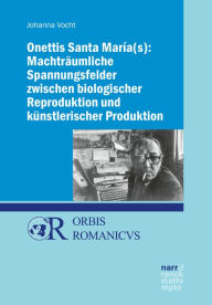 Title: Onettis Santa María(s): Machträumliche Spannungsfelder zwischen biologischer Reproduktion und künstlerischer Produktion, Author: Johanna Vocht