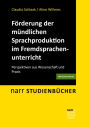 Förderung der mündlichen Sprachproduktion im Fremdsprachenunterricht: Perspektiven aus Wissenschaft und Praxis