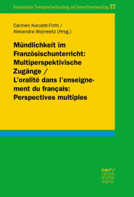 Title: Mündlichkeit im Französischunterricht: Multiperspektivische Zugänge/ L'oralité dans l'enseignement du français: Perspectives multiples, Author: Carmen Konzett-Firth