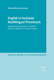 Title: English in Inclusive Multilingual Preschools: Researching the Potential of a Teacher Education Model for In-Service Teachers, Author: Kirsten Birsak de Jersey