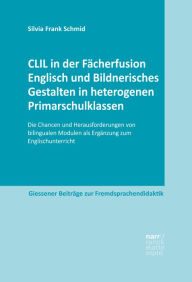 Title: CLIL in der Fächerfusion Englisch und Bildnerisches Gestalten in heterogenen Primarschulklassen: Die Chancen und Herausforderungen von bilingualen Modulen als Ergänzung zum Englischunterricht, Author: Silvia Frank Schmid