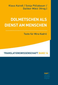 Title: Dolmetschen als Dienst am Menschen: Texte für Mira Kadric, Author: Klaus Kaindl