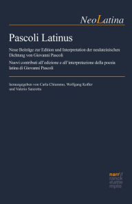 Title: Pascoli Latinus: Neue Beiträge zur Edition und Interpretation der neulateinischen Dichtung von Giovanni Pascoli - Nuovi contributi all'edizione e all'interpretazione della poesia latina di Giovanni Pascoli, Author: Carla Chiummo