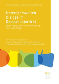 Title: Unterrichtswelten - Dialoge im Deutschunterricht: Neue Perspektiven für Literaturvermittlung, Lesen und Schreiben. Mit Unterrichtskonzepten von José F.A. Oliver, Akos Doma, Lena Gorelik, Sudabeh Mohafez und Senthuran Varatharajah, Author: Jörg Roche