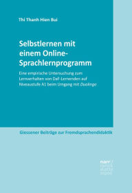 Title: Selbstlernen mit einem Online-Sprachlernprogramm: Eine empirische Untersuchung zum Lernverhalten von DaF-Lernenden auf Niveaustufe A1 beim Umgang mit Duolingo, Author: Thanh Hien Bui Thi