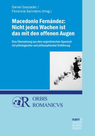 Title: Macedonio Fernández: Nicht jedes Wachen ist das mit den offenen Augen: Eine Übersetzung aus dem argentinischen Spanisch mit philologischer und philosophischer Einführung, Author: Daniel Graziadei