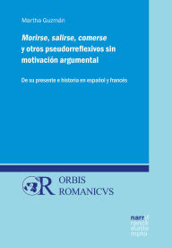 Title: Morirse, salirse, comerse y otros pseudorreflexivos sin motivación argumental: De su presente e historia en español y francés, Author: Martha Guzmán