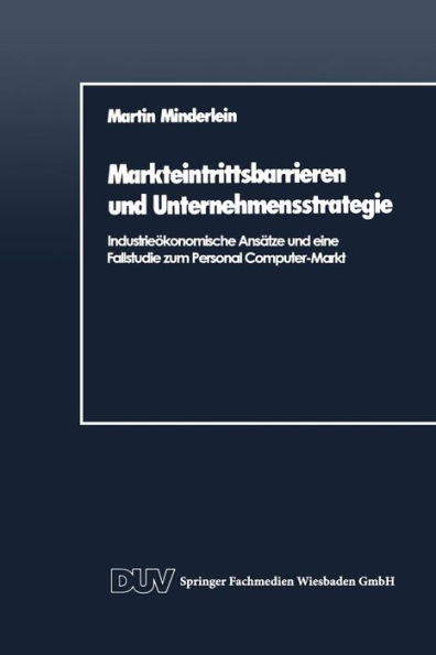 Markteintrittsbarrieren und Unternehmensstrategie: Industrieökonomische Ansätze und eine Fallstudie zum Personal Computer-Markt