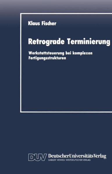 Retrograde Terminierung: Werkstattsteuerung bei komplexen Fertigungsstrukturen