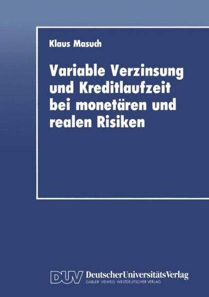 Variable Verzinsung und Kreditlaufzeit bei monetären und realen Risiken: Eine theoretische Analyse unter besonderer Berücksichtigung der Rolle der Geldpolitik