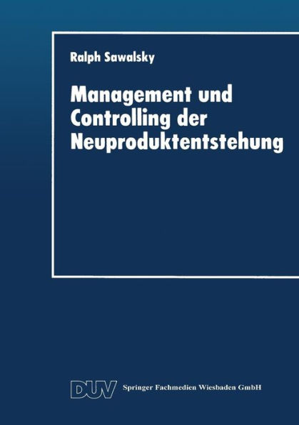 Management und Controlling der Neuproduktentstehung: Gestaltungsansatz, Ziele und Maßnahmen