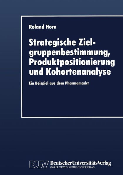 Strategische Zielgruppenbestimmung, Produktpositionierung und Kohortenanalyse: Ein Beispiel aus dem Pharmamarkt