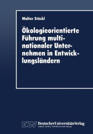 Title: Ökologieorientierte Führung multinationaler Unternehmen in Entwicklungsländern, Author: Walter Stöckl