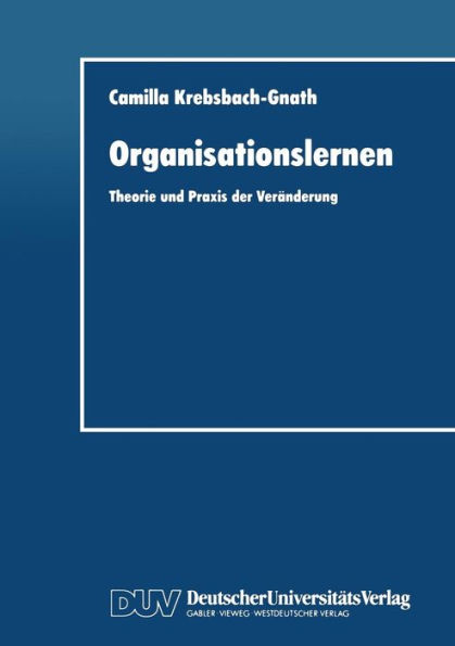 Organisationslernen: Theorie und Praxis der Veränderung