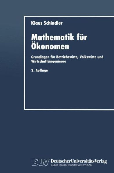 Mathematik für Ökonomen: Grundlagen für Betriebswirte, Volkswirte und Wirtschaftsingenieure