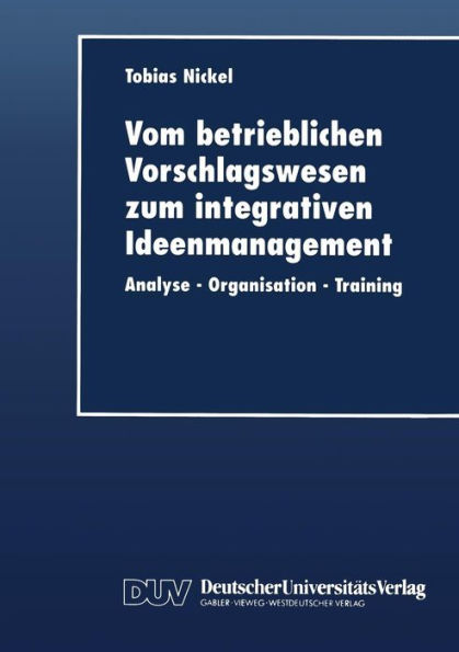 Vom betrieblichen Vorschlagswesen zum integrativen Ideenmanagement: Analyse - Organisation - Training