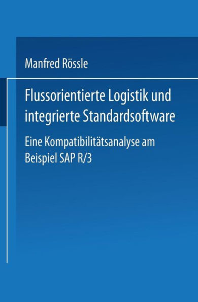 Flussorientierte Logistik und integrierte Standardsoftware: Eine Kompatibilitätsanalyse am Beispiel SAP R/3