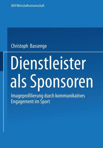 Dienstleister als Sponsoren: Imageprofilierung durch kommunikatives Engagement im Sport