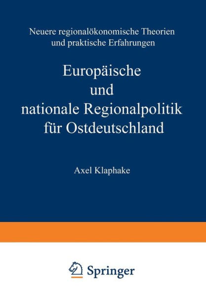 Europäische und nationale Regionalpolitik für Ostdeutschland: Neuere regionalökonomische Theorien und praktische Erfahrungen