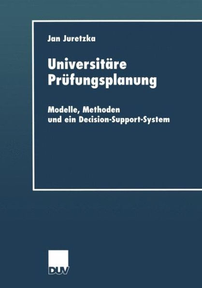 Universitäre Prüfungsplanung: Modelle, Methoden und ein Decision-Support-System