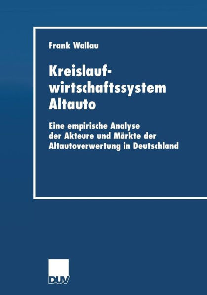 Kreislaufwirtschaftssystem Altauto: Eine empirische Analyse der Akteure und Märkte der Altautoverwertung in Deutschland