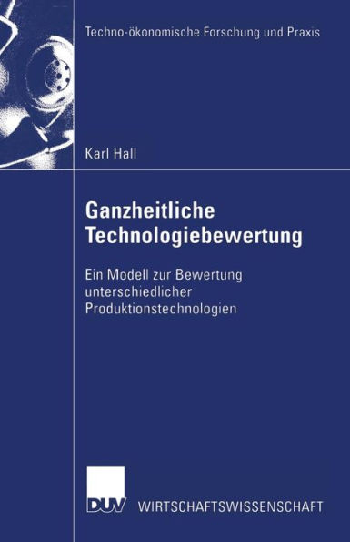 Ganzheitliche Technologiebewertung: Ein Modell zur Bewertung unterschiedlicher Produktionstechnologien