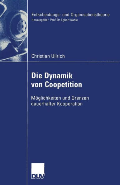 Die Dynamik von Coopetition: Möglichkeiten und Grenzen dauerhafter Kooperation