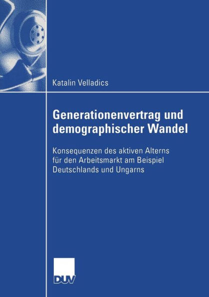 Generationenvertrag und demographischer Wandel: Konsequenzen des aktiven Alterns für den Arbeitsmarkt am Beispiel Deutschlands und Ungarns